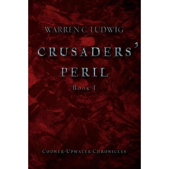 Codner-Upwater Chronicles: Crusaders' Peril : Codner-Upwater Chronicles Book I (Series #1) (Paperback)