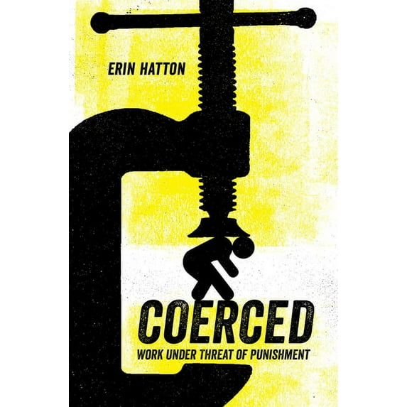 Coerced: Work Under Threat of Punishment, (Hardcover)