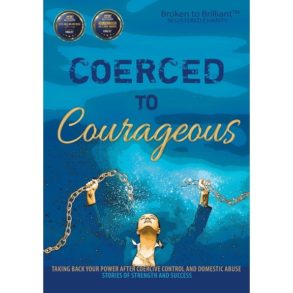 Coerced to Courageous: Taking Back Your Power After Coercive Control and Domestic Abuse - Stories of Strength and Succes, (Paperback)