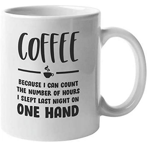 Coffee. Because I Can Count Funny Coffee & Tea Mug for Coffee Lovers (11oz)