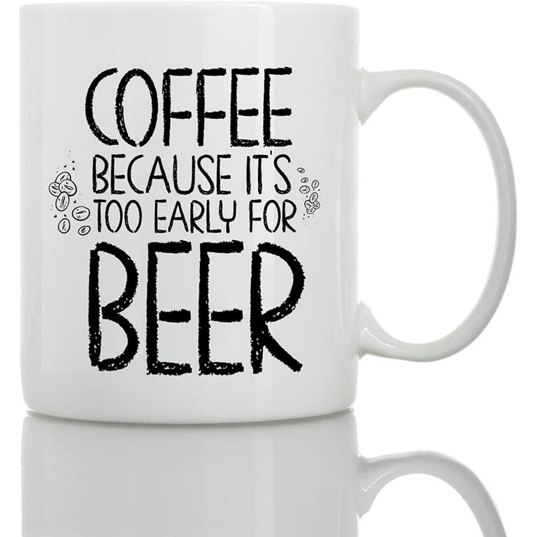 https://i5.walmartimages.com/seo/Coffee-Because-It-s-Too-Early-Beer-Mug-11oz-15oz-Funny-Mugs-The-Best-Gift-Friends-Colleagues-Cups-Sayings_96d38d10-e6d1-45c4-9bd1-4abb2950ba8a.1bbe1e54d788bb48294e802fe3fd4580.jpeg?odnHeight=768&odnWidth=768&odnBg=FFFFFF