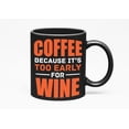 thumbnail image 1 of Coffee Because It's Too Early, Wine, Black 11oz Ceramic Mug, 1 of 5
