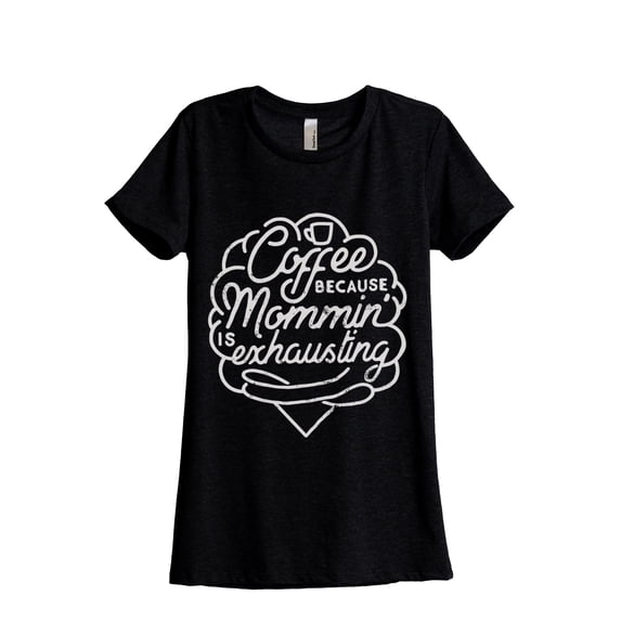 Coffee Because Mommin' Is Exhausting Women's Fashion Relaxed T-Shirt Tee Heather Black Medium