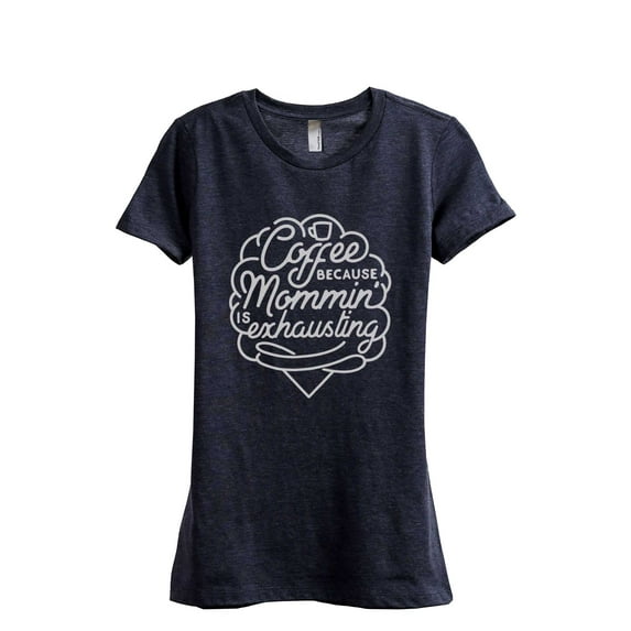 Coffee Because Mommin' Is Exhausting Women's Fashion Relaxed T-Shirt Tee Heather Navy Small
