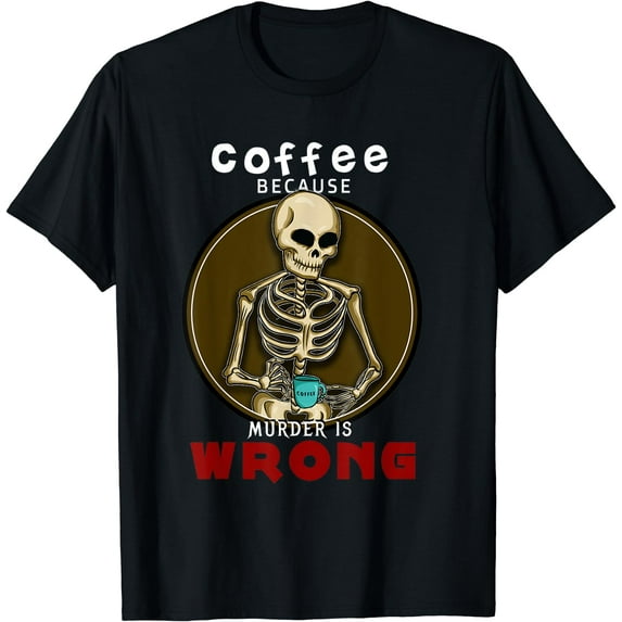 Coffee Because Murder Is Wrong T-Shirt