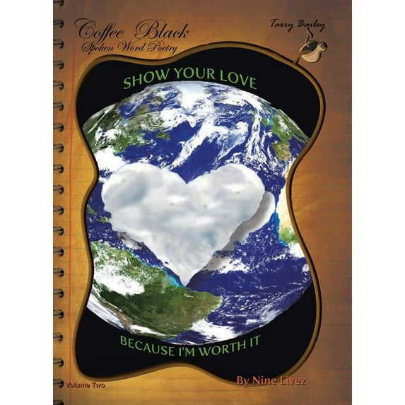 Coffee Black Spoken Word Poetry Volume Two: Show Your Love, Because I Am Worth it (Hardcover)