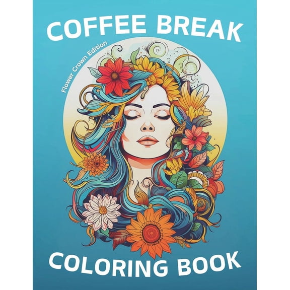 Coffee Break Coloring Book - Flower Crown Edition: Mindfulness Ritual for Stress Relief, Relaxation, Creativity, and Anx, (Paperback)