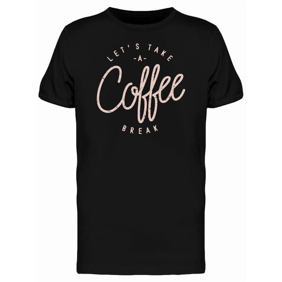 Coffee Break Quote Tee Men's -Image by Shutterstock