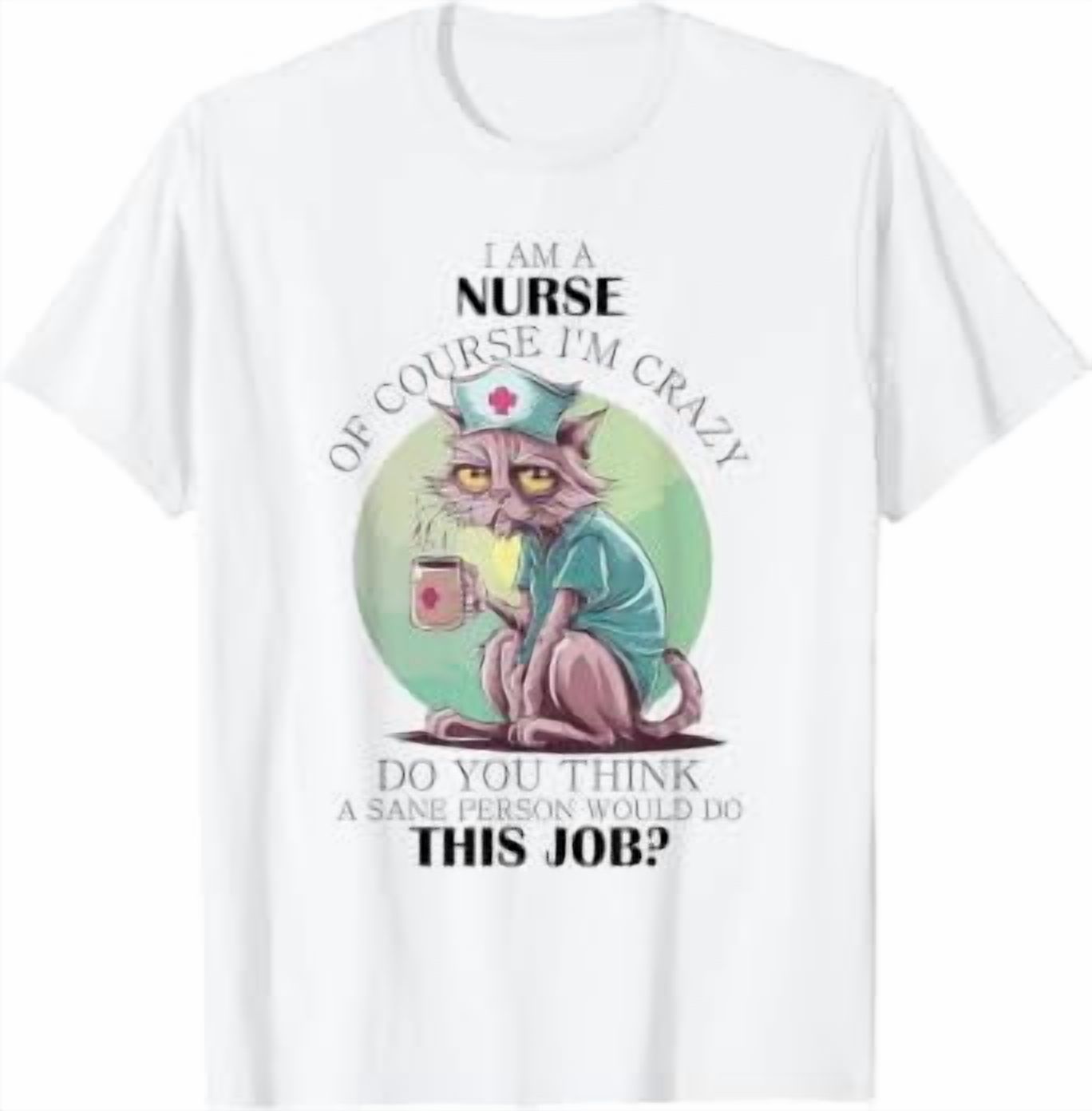 Coffee Cat I Am A Nurse Of Course I'm Crazy Day Graphic Design For ...