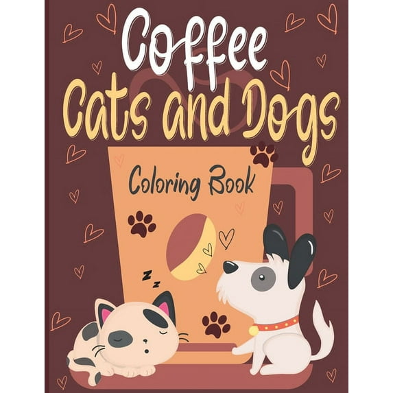 Coffee Cats and Dogs Coloring Book : A Fun Coffee Cats and Dogs Coloring Book For Adults with Motivational Quotes and Stress-40 Stress Relieving Designs-Great Idea For Seniors & Women & Men (Paperback)