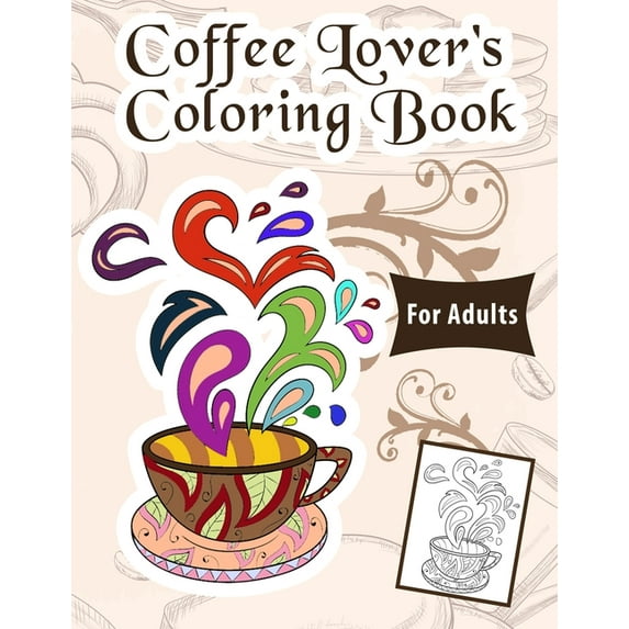 Coffee Coloring Book : Relax & Color This Coffee Themed Coloring Book Made For Coffee Lovers / Coloring Books for Grown-Ups / Make Yourself Stress-free With All The Negativity And Color This Coffee Doddle Book / Art Therapy & Relaxation For Adults (Paperback)
