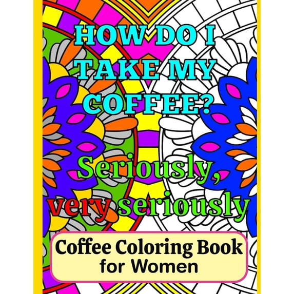 Coffee Coloring Book for Women: A Fun Coloring Book for Lady Coffee Lovers with Funny Coffee Quotes to Color