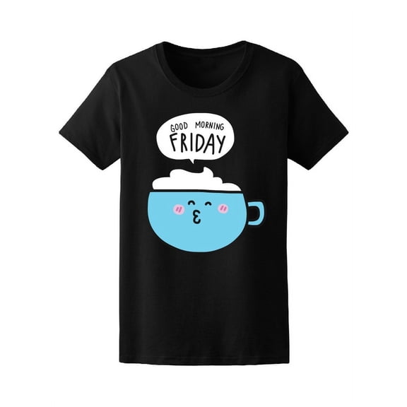 Coffee Cup Good Morning Friday T-Shirt Women -Image by Shutterstock, Female x-Large
