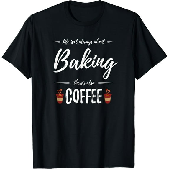 Coffee Drinker Baking Funny Baker Gift Idea T-Shirt