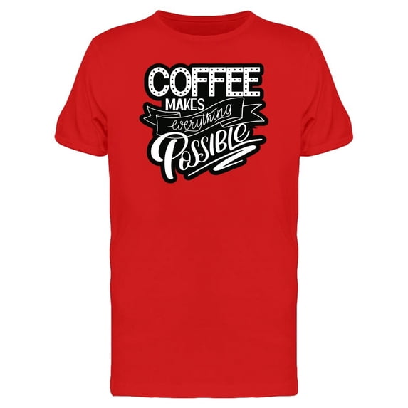 Coffee Everything Possible Tee Men's -Image by Shutterstock