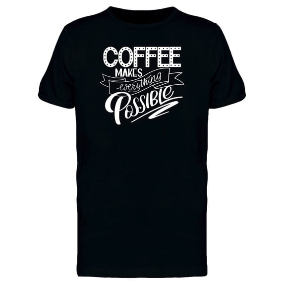 Coffee Everything Possible Tee Men's -Image by Shutterstock