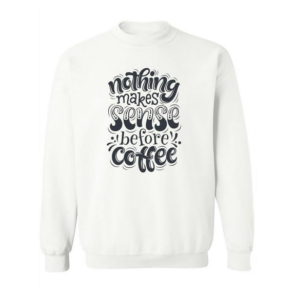 Coffee First. Sweatshirt Women -Image by Shutterstock, Female x-Large