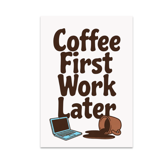 Coffee First Work Later Art - Remote Work Enthusiast - 13x19 Poster Print