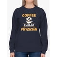 thumbnail image 1 of Coffee Fueled Physician Sweatshirt Women -Image by Shutterstock, Female XX-Large, 1 of 4