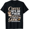 thumbnail image 1 of Coffee Gets Me Started Jesus Keeps Me Going Christian T-Shirt, 1 of 4