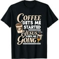 thumbnail image 1 of Coffee Gets Me Started Jesus Keeps Me Going Christian T-Shirt, 1 of 4