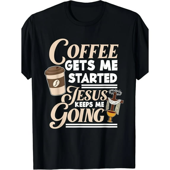 Coffee Gets Me Started Jesus Keeps Me Going Christian T-Shirt