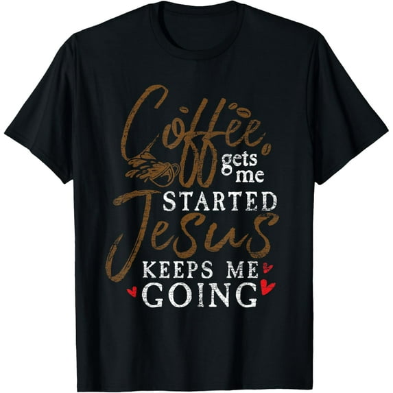 Coffee Gets Me Started Jesus Keeps Me Going Funny Jesus T-Shirt
