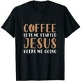 thumbnail image 1 of Coffee Gets Me Started Jesus Keeps Me Going Prayer Jesus T-Shirt, 1 of 5