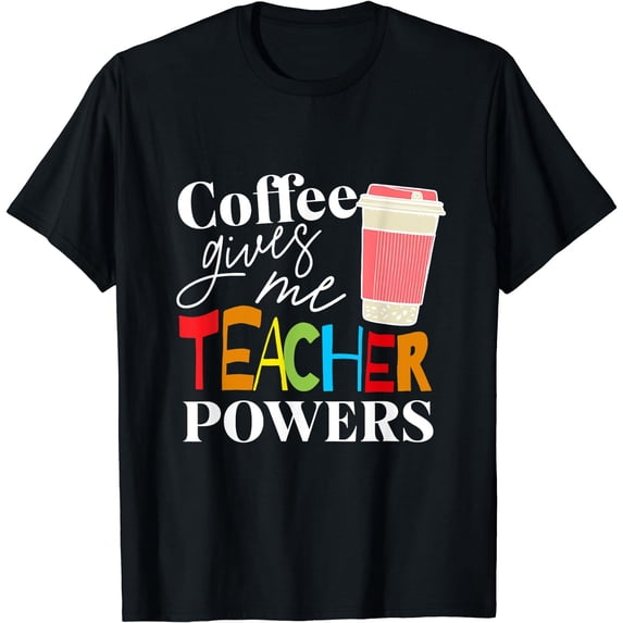 Coffee Gives Me Teacher Powers Funny Teacher School Coffee T-Shirt