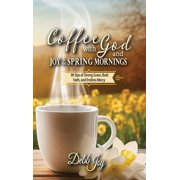 Coffee with God and Joy in the Mornings Coffee with God and Joy in the Spring Mornings 90 Sips of Strong Grace, Bold Faith, and Endless Mercy, Hardcover