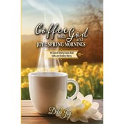 Coffee with God and Joy in the Mornings Coffee with God and Joy in the Spring Mornings 90 Sips of Strong Grace, Bold Faith, and Endless Mercy, Paperback
