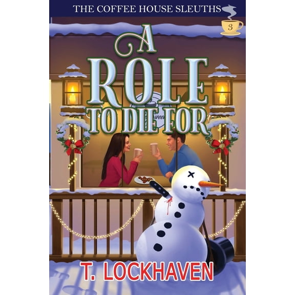 The Coffee House Sleuths A Role to Die For (Book 3): The Coffee House Sleuths: A Small-Town Amateur Sleuth Christmas Cozy Mystery, Book 3, (Paperback)