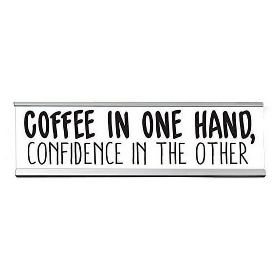Coffee In One Hand, Confidence In The Other Desk Sign, 8 Inch x 2 Inch, White