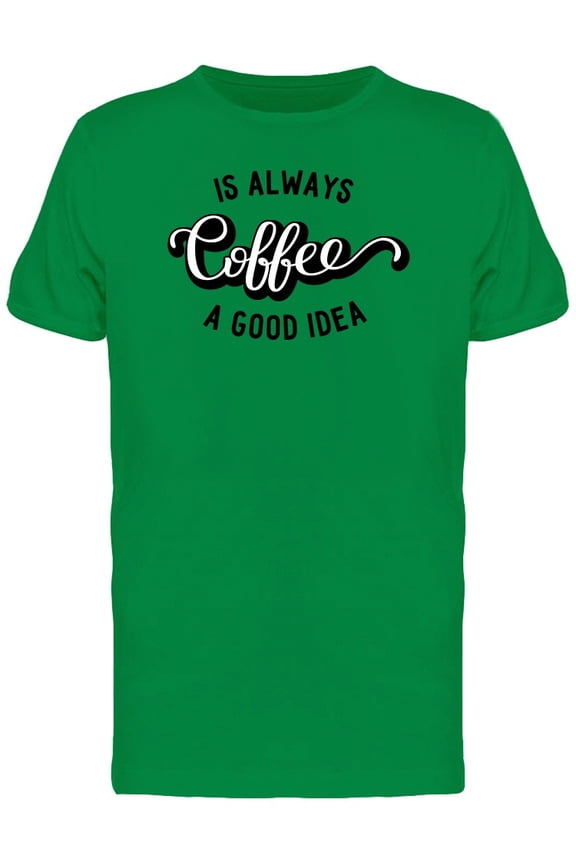 Coffee Is A Good Idea Tee Men's -Image by Shutterstock