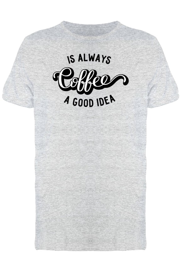 Coffee Is A Good Idea Tee Men's -Image by Shutterstock