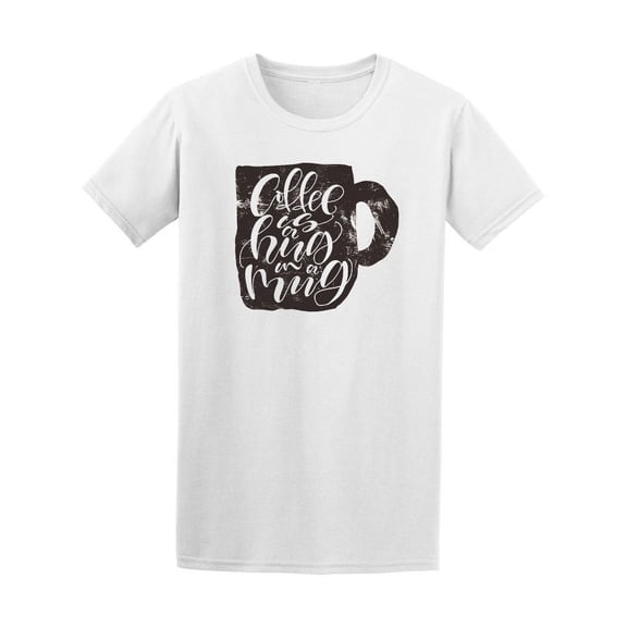 Coffee Is A Hug In A Mug, Quote T-Shirt Men -Image by Shutterstock, Male Small