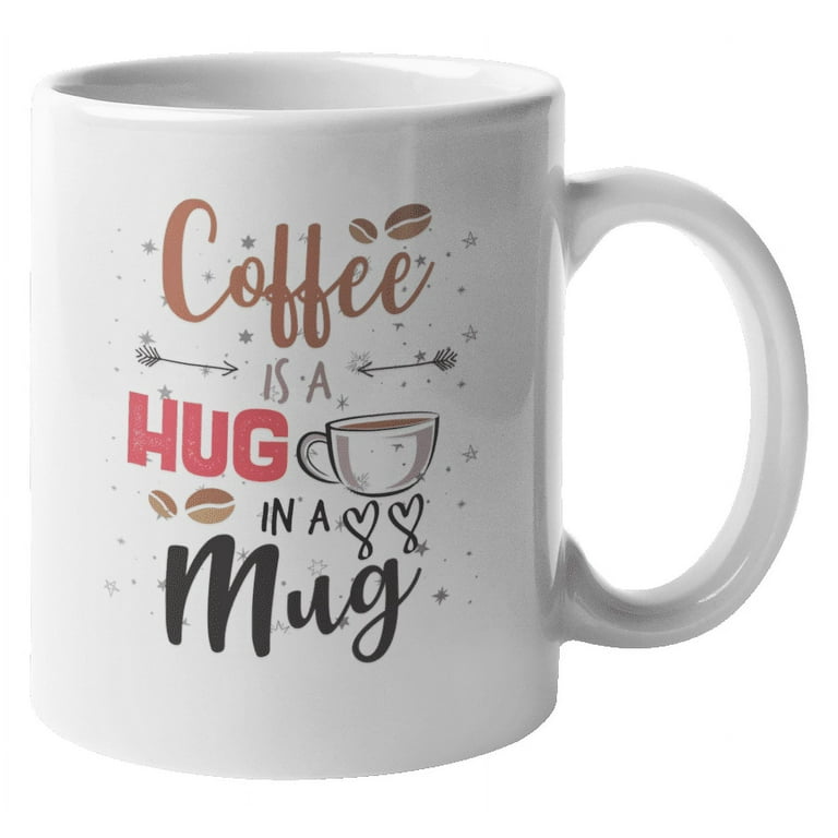 Coffee Is A Hug In A Birthday Or Friend Anniversary Coffee