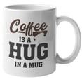 thumbnail image 1 of Coffee Is A Hug In A Mug. Caffeine Lover Expression And Love Coffee & Tea Gift Mug For Dad, Mom,Grandpa, Grandma, Drinker, Co-Worker, Boss Lady, Student, Coffee Lovers, Men And Women (11oz), 1 of 1