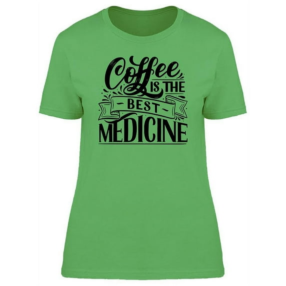 Coffee Is Best Medicine T-Shirt Women -Image by Shutterstock, Female Medium