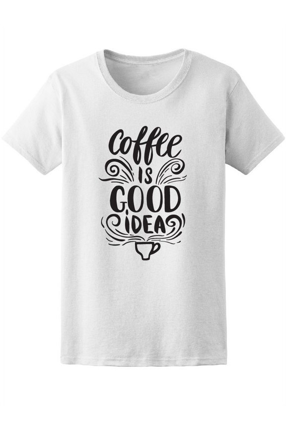 Coffee Is Good Idea, Quote Tee Women's -Image by Shutterstock