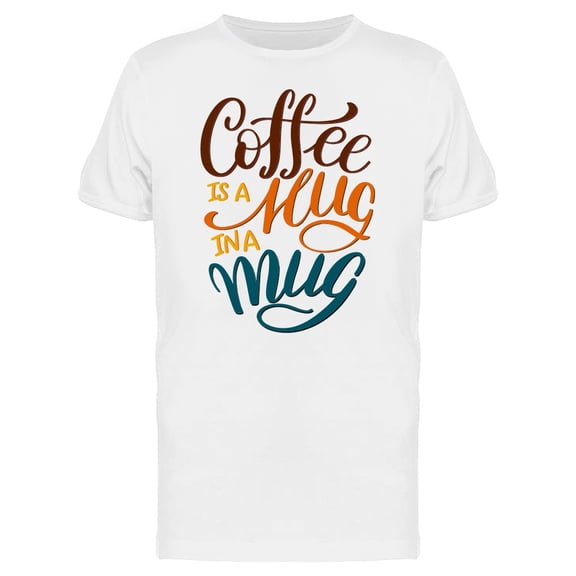 Coffee Is Hug In A Mug T-Shirt Men -Image by Shutterstock, Male Medium
