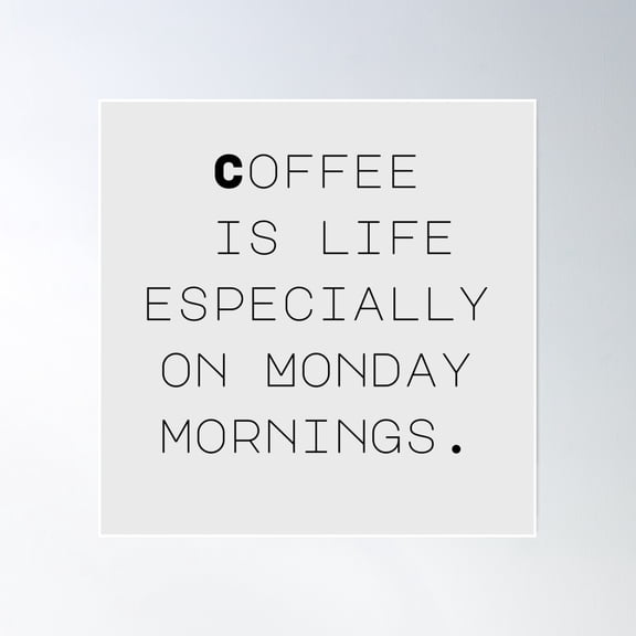 Coffee Is Life Especially On Monday Mornings. Poster Wall Art, Modern Wall Decor, 16x16 UNFRAMED