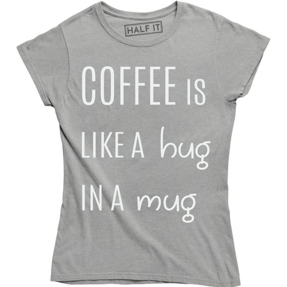 Coffee Is Like A Hug In A Mug - Caffeine Lover Women's T-Shirt