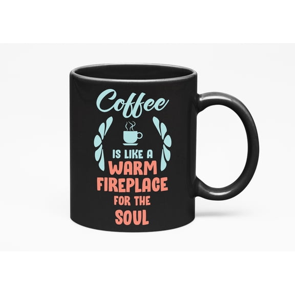 Coffee Is Like a Warm Fireplace, the Soul, Winter, Black 11oz Ceramic Mug