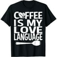 thumbnail image 1 of Coffee Is My Love Language Barista Cafe Caffeine Lover Gift T-Shirt, 1 of 4