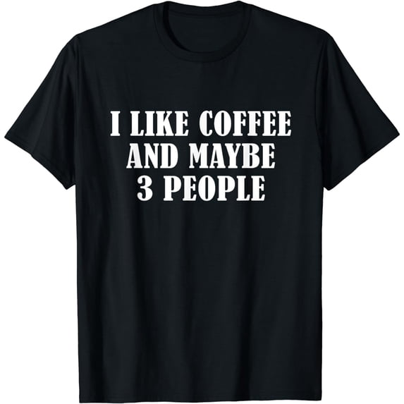 Coffee Joke: I Like Coffee And Maybe 3 People Mens & Womens T-Shirt