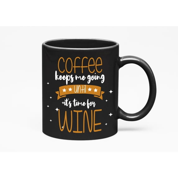 Coffee Keeps Me Going Until It's Time, Wine, Black 11oz Ceramic Mug