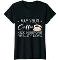 thumbnail image 1 of Coffee Lover May Your Coffee Kick In Before Reality Does T-Shirt, 1 of 3
