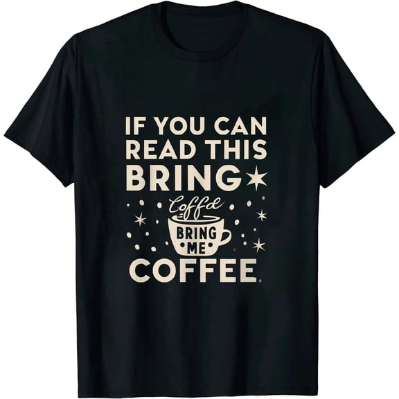 Coffee Lovers If You Can Read This Bring Me Coffee T-Shirt