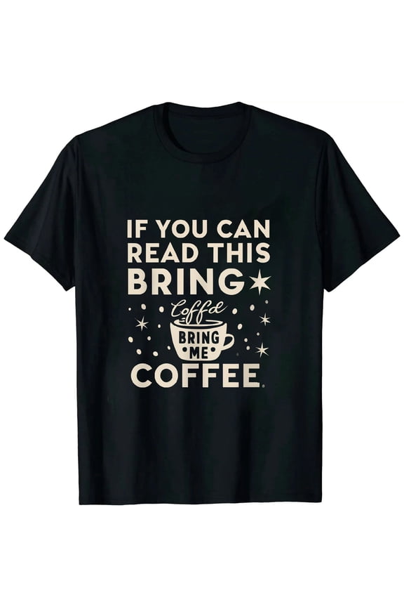 Coffee Lovers If You Can Read This Bring Me Coffee T-Shirt